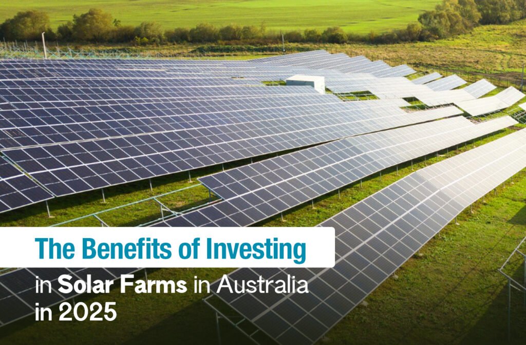 The Benefits of Investing in Solar Farms in Australia in 2025